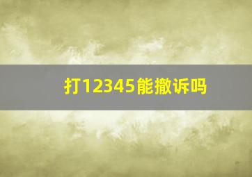 打12345能撤诉吗