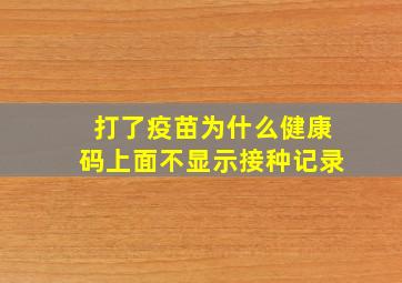 打了疫苗为什么健康码上面不显示接种记录