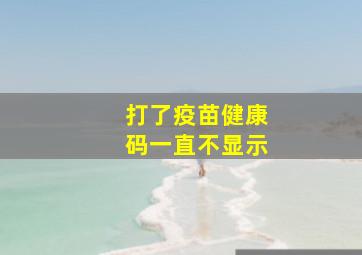 打了疫苗健康码一直不显示