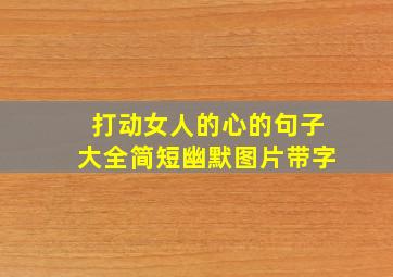 打动女人的心的句子大全简短幽默图片带字