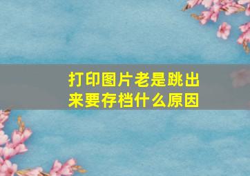 打印图片老是跳出来要存档什么原因