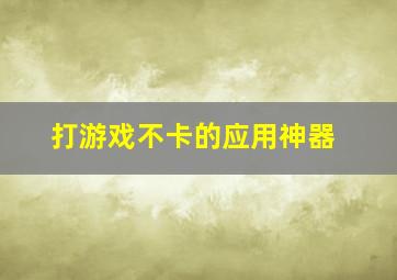 打游戏不卡的应用神器