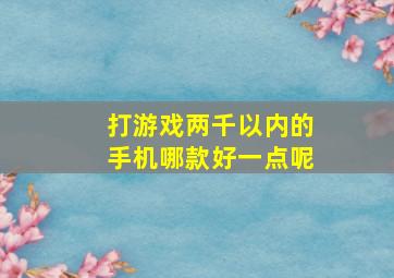 打游戏两千以内的手机哪款好一点呢