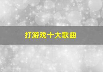 打游戏十大歌曲