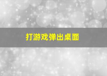 打游戏弹出桌面