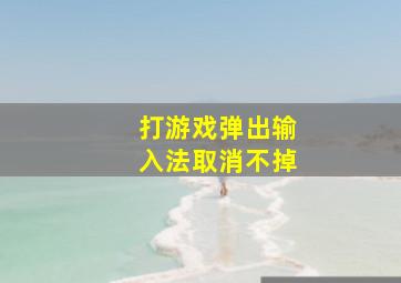 打游戏弹出输入法取消不掉