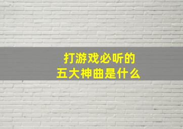 打游戏必听的五大神曲是什么