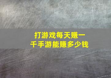 打游戏每天赚一千手游能赚多少钱