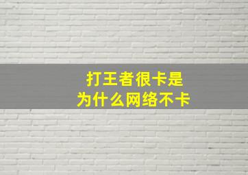 打王者很卡是为什么网络不卡