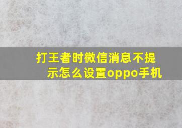 打王者时微信消息不提示怎么设置oppo手机