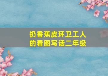 扔香蕉皮环卫工人的看图写话二年级