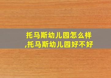 托马斯幼儿园怎么样,托马斯幼儿园好不好