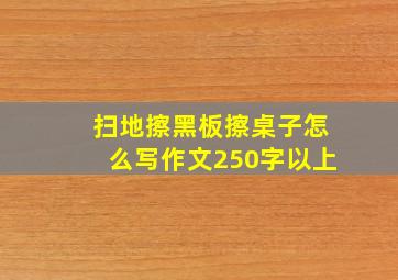 扫地擦黑板擦桌子怎么写作文250字以上