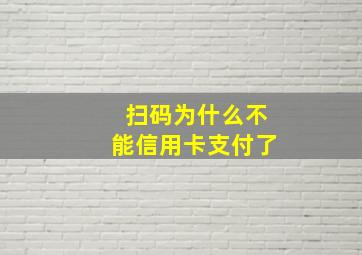 扫码为什么不能信用卡支付了