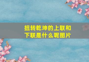 扭转乾坤的上联和下联是什么呢图片