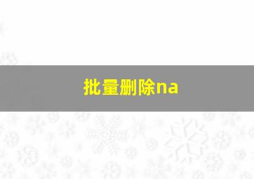 批量删除na