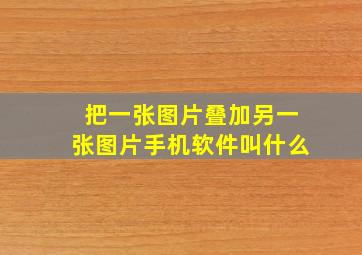 把一张图片叠加另一张图片手机软件叫什么