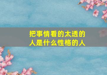 把事情看的太透的人是什么性格的人