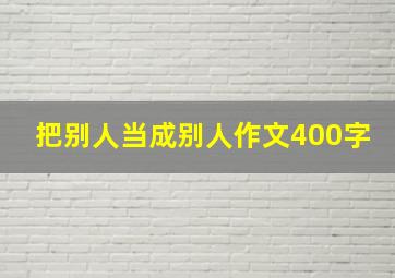 把别人当成别人作文400字