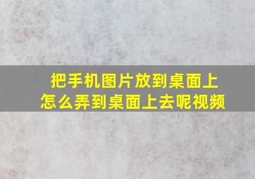 把手机图片放到桌面上怎么弄到桌面上去呢视频