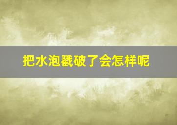 把水泡戳破了会怎样呢