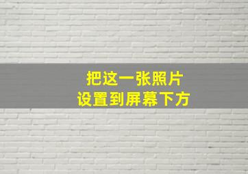 把这一张照片设置到屏幕下方