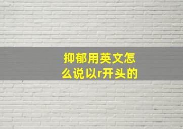 抑郁用英文怎么说以r开头的