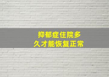 抑郁症住院多久才能恢复正常