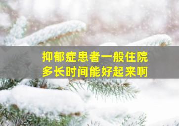 抑郁症患者一般住院多长时间能好起来啊