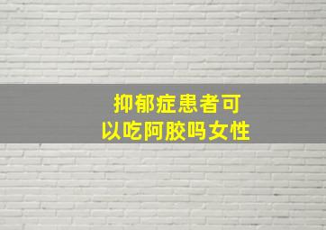 抑郁症患者可以吃阿胶吗女性