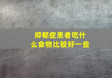 抑郁症患者吃什么食物比较好一些