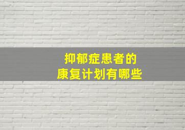 抑郁症患者的康复计划有哪些