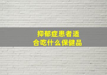 抑郁症患者适合吃什么保健品