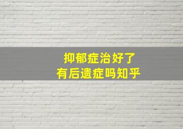 抑郁症治好了有后遗症吗知乎