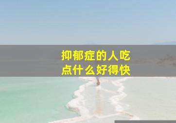 抑郁症的人吃点什么好得快