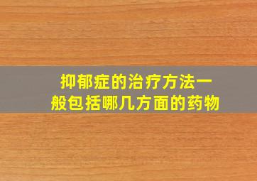 抑郁症的治疗方法一般包括哪几方面的药物