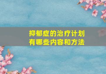 抑郁症的治疗计划有哪些内容和方法