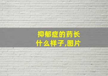 抑郁症的药长什么样子,图片