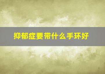 抑郁症要带什么手环好