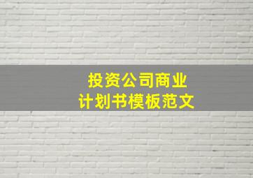 投资公司商业计划书模板范文