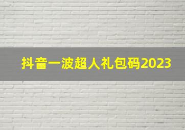 抖音一波超人礼包码2023