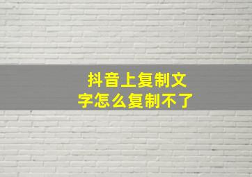 抖音上复制文字怎么复制不了