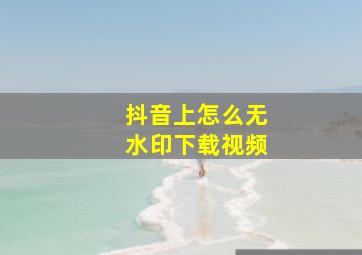 抖音上怎么无水印下载视频