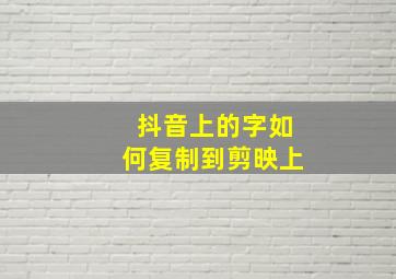 抖音上的字如何复制到剪映上