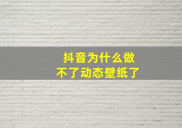 抖音为什么做不了动态壁纸了