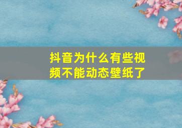 抖音为什么有些视频不能动态壁纸了