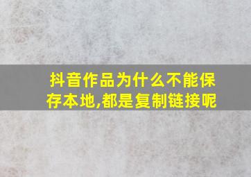 抖音作品为什么不能保存本地,都是复制链接呢