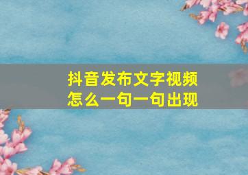 抖音发布文字视频怎么一句一句出现