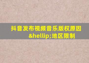 抖音发布视频音乐版权原因…地区限制