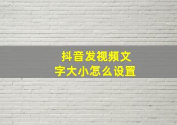 抖音发视频文字大小怎么设置